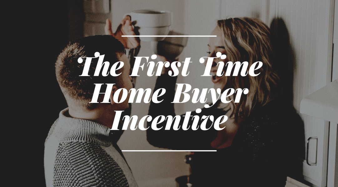 The First Time Home Buyer Incentive