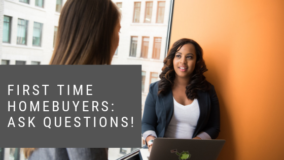 First Time Homebuyers: Ask Questions!