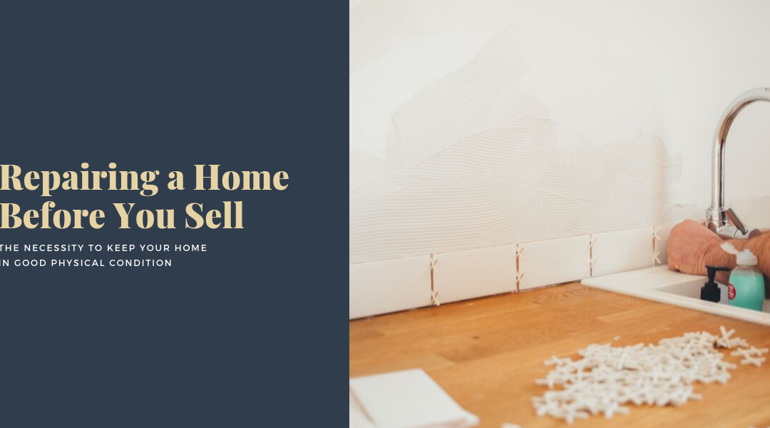 Repairing a Home Before You Sell – The Necessity to Keep Your Home in Good Physical Condition